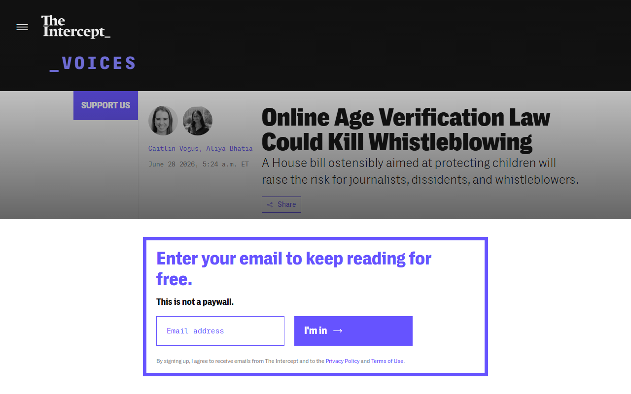 The Intercept June 28 2026 the KIDS Act online child protection legislation requiring age verification could reach a US congressional vote the week of June 28 there is no way to reliably verify age without verifying identity forcing platforms or third party vendors to collect identity data creating a pool the government can subpoena to unmask anonymous accounts the channel journalists and whistleblowers rely on age verification vendors already breached