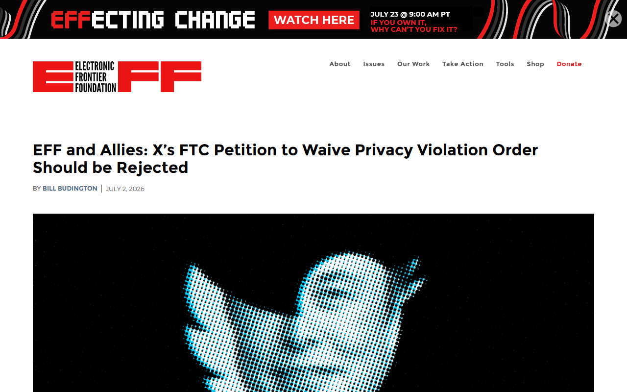 Electronic Frontier Foundation July 2 2026 EFF and allies file that X Corp petition to the FTC to waive its 2022 privacy consent order should be rejected the order stems from Twitter misleading 140 million users by repurposing security data for ad targeting a $150 million fine reporting runs to 2042 X argues it hinders AI leadership EFF says AI era raises the stakes